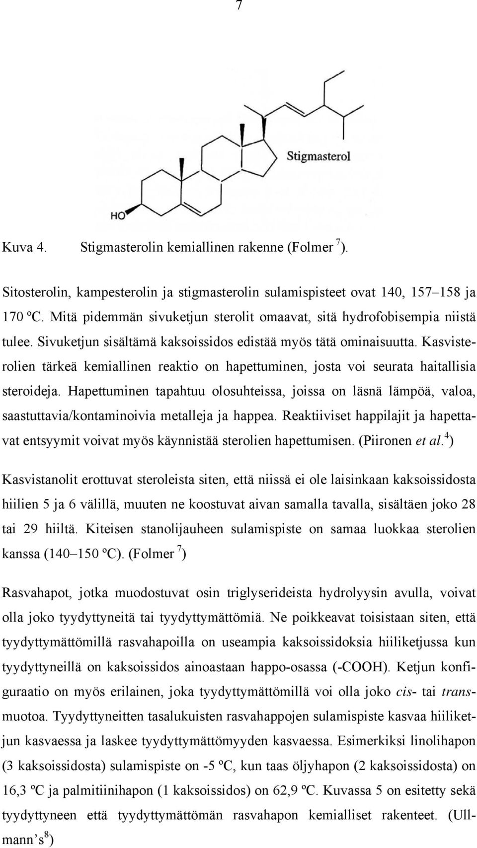 Kasvisterolien tärkeä kemiallinen reaktio on hapettuminen, josta voi seurata haitallisia steroideja.