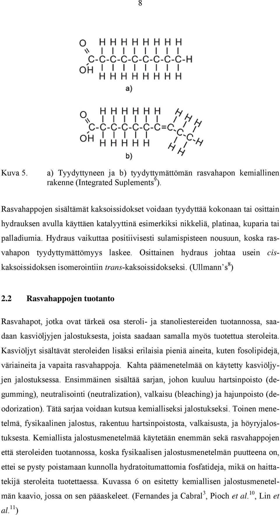 Hydraus vaikuttaa positiivisesti sulamispisteen nousuun, koska rasvahapon tyydyttymättömyys laskee. Osittainen hydraus johtaa usein ciskaksoissidoksen isomerointiin trans-kaksoissidokseksi.