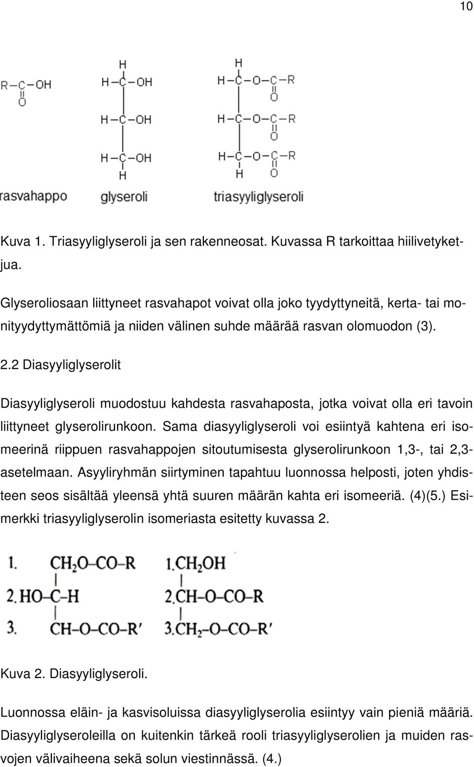 2 Diasyyliglyserolit Diasyyliglyseroli muodostuu kahdesta rasvahaposta, jotka voivat olla eri tavoin liittyneet glyserolirunkoon.