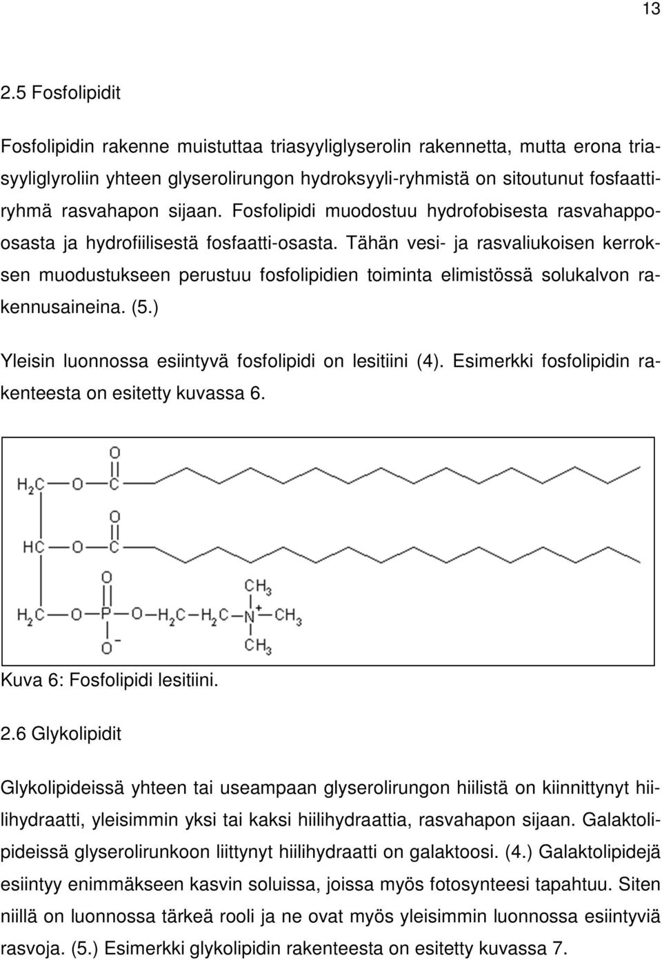 Tähän vesi- ja rasvaliukoisen kerroksen muodustukseen perustuu fosfolipidien toiminta elimistössä solukalvon rakennusaineina. (5.) Yleisin luonnossa esiintyvä fosfolipidi on lesitiini (4).