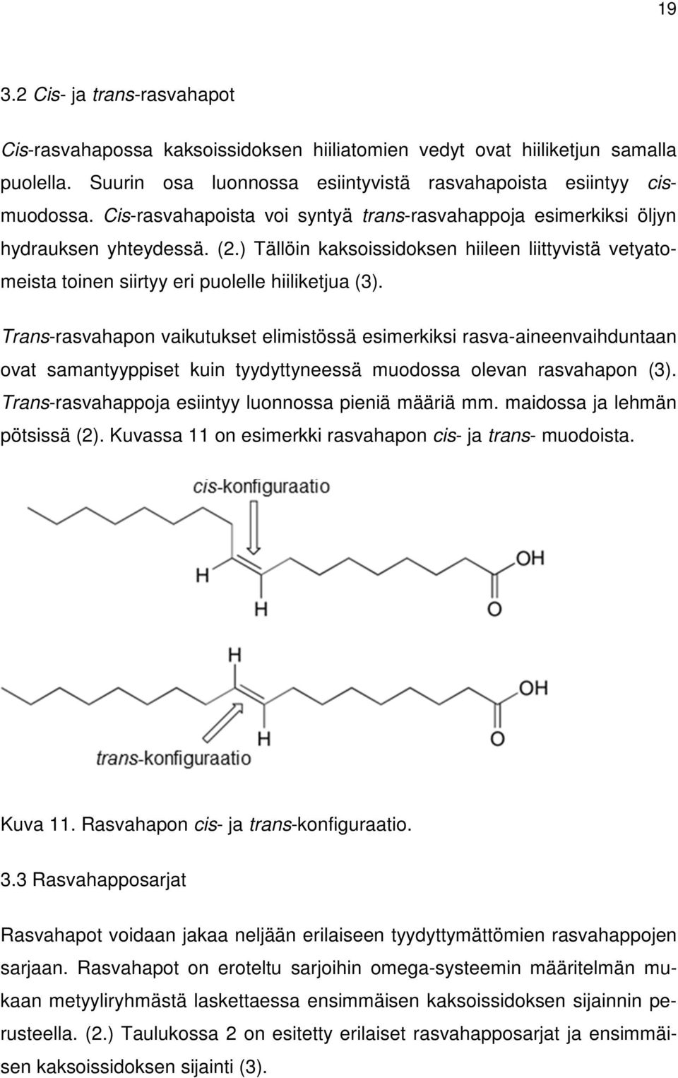 Trans-rasvahapon vaikutukset elimistössä esimerkiksi rasva-aineenvaihduntaan ovat samantyyppiset kuin tyydyttyneessä muodossa olevan rasvahapon (3).