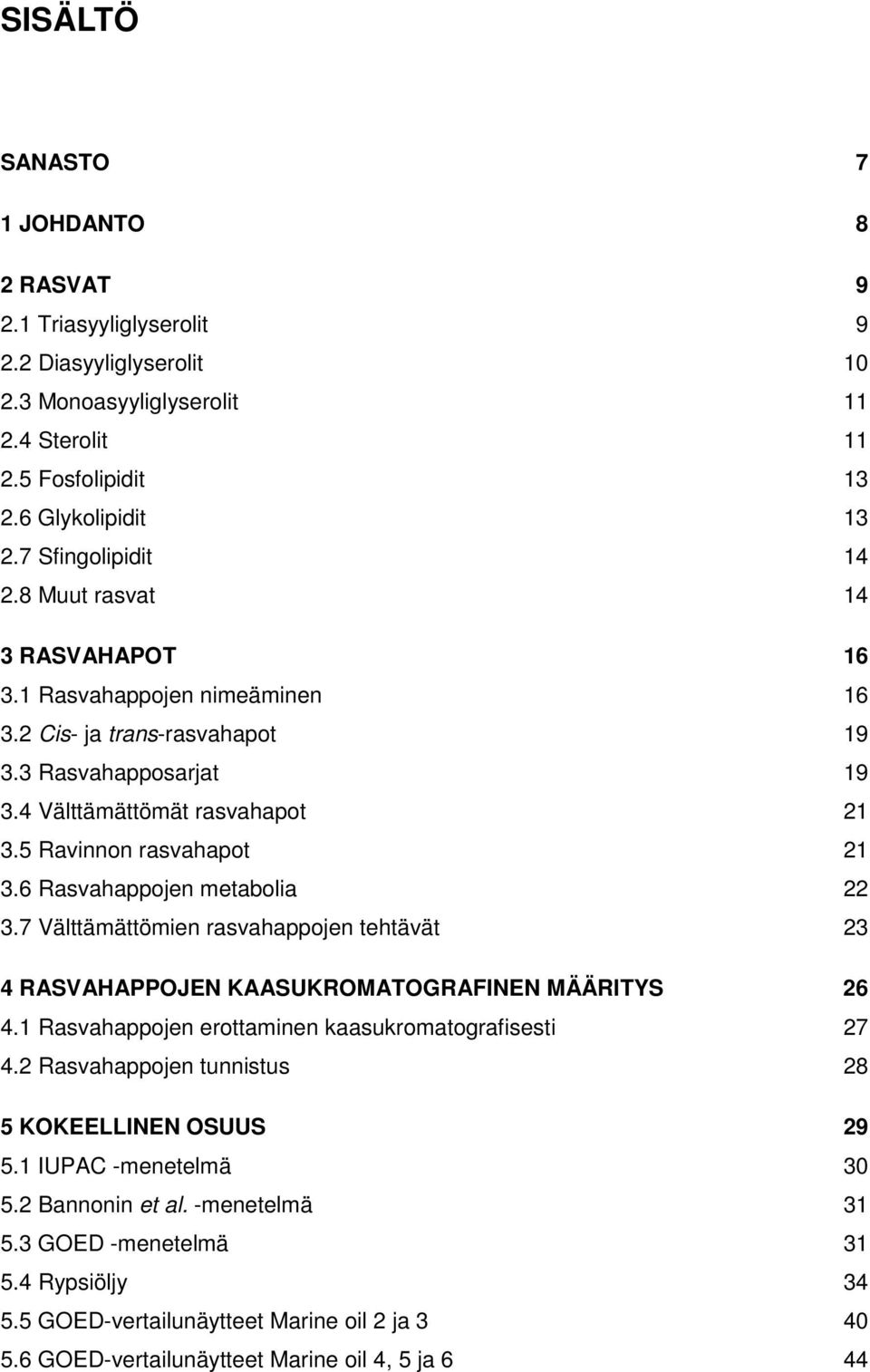 5 Ravinnon rasvahapot 21 3.6 Rasvahappojen metabolia 22 3.7 Välttämättömien rasvahappojen tehtävät 23 4 RASVAHAPPOJEN KAASUKROMATOGRAFINEN MÄÄRITYS 26 4.