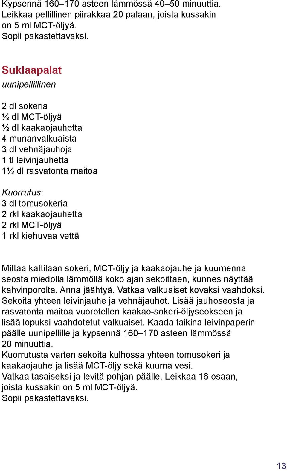 kaakaojauhetta 2 rkl MCT-öljyä 1 rkl kiehuvaa vettä Mittaa kattilaan sokeri, MCT-öljy ja kaakaojauhe ja kuumenna seosta miedolla lämmöllä koko ajan sekoittaen, kunnes näyttää kahvinporolta.