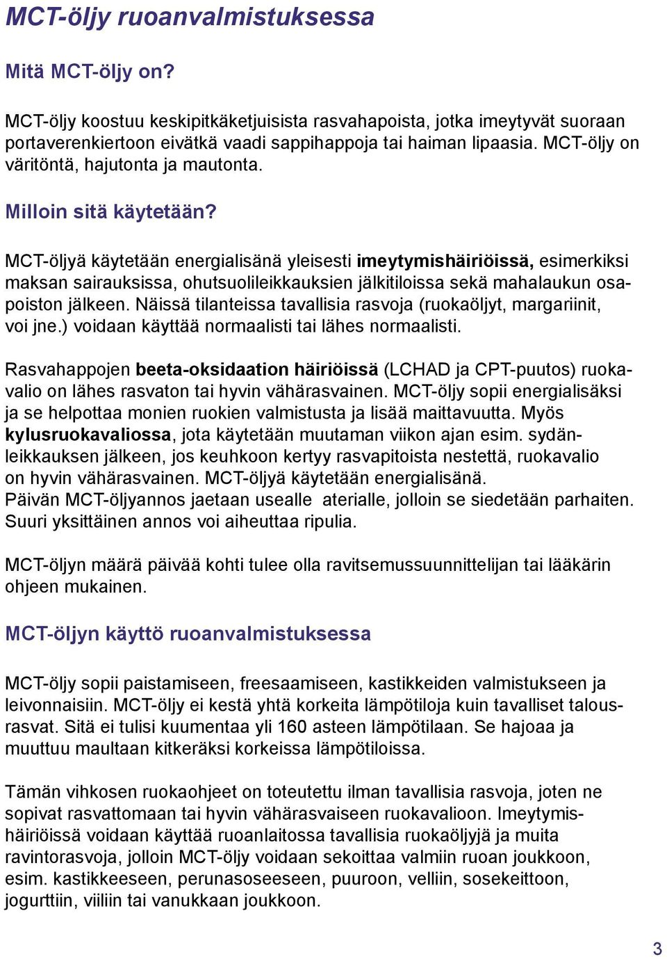 MCT-öljyä käytetään energialisänä yleisesti imeytymishäiriöissä, esimerkiksi maksan sairauksissa, ohutsuolileikkauksien jälkitiloissa sekä mahalaukun osapoiston jälkeen.