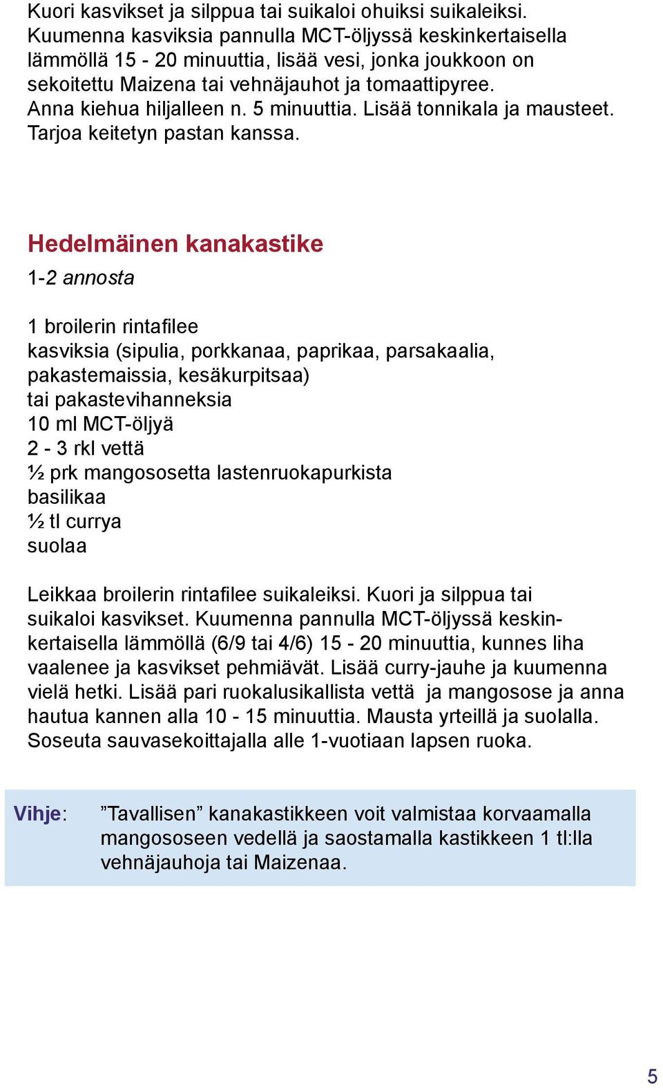 5 minuuttia. Lisää tonnikala ja mausteet. Tarjoa keitetyn pastan kanssa.