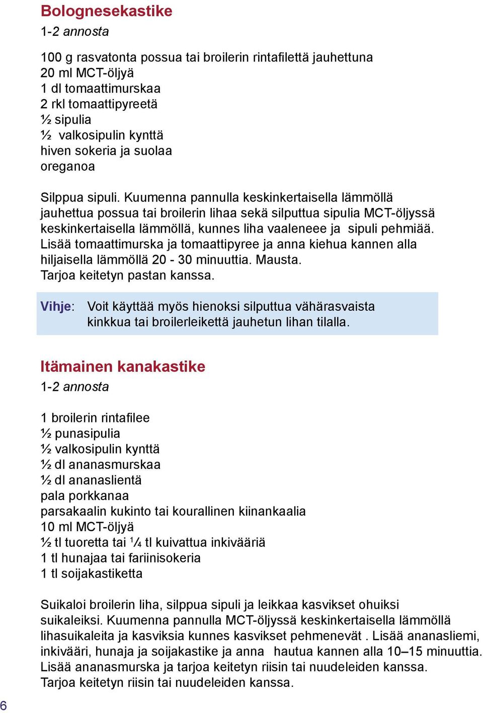 Kuumenna pannulla keskinkertaisella lämmöllä jauhettua possua tai broilerin lihaa sekä silputtua sipulia MCT-öljyssä keskinkertaisella lämmöllä, kunnes liha vaaleneee ja sipuli pehmiää.