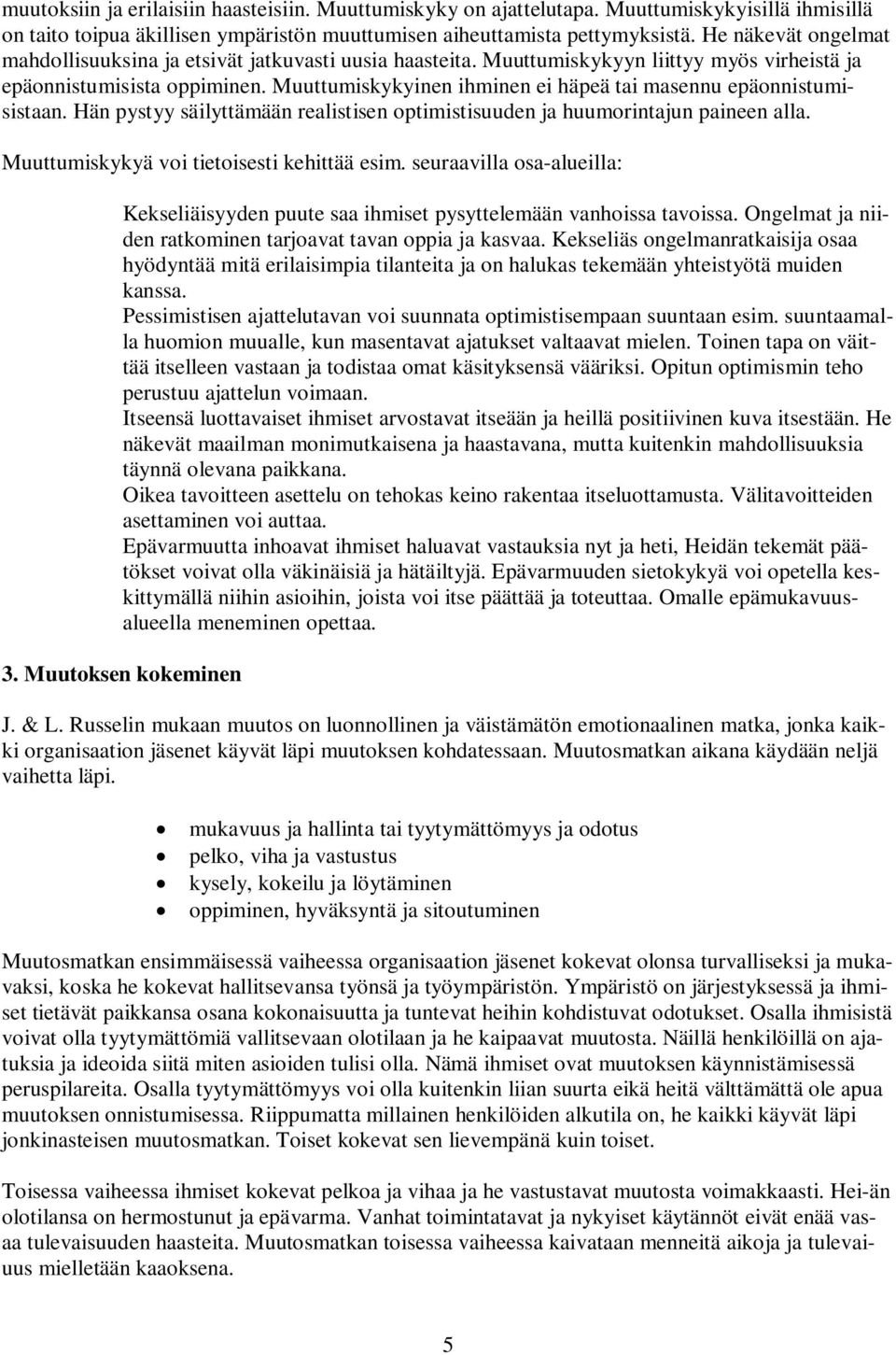 Muuttumiskykyinen ihminen ei häpeä tai masennu epäonnistumisistaan. Hän pystyy säilyttämään realistisen optimistisuuden ja huumorintajun paineen alla. Muuttumiskykyä voi tietoisesti kehittää esim.