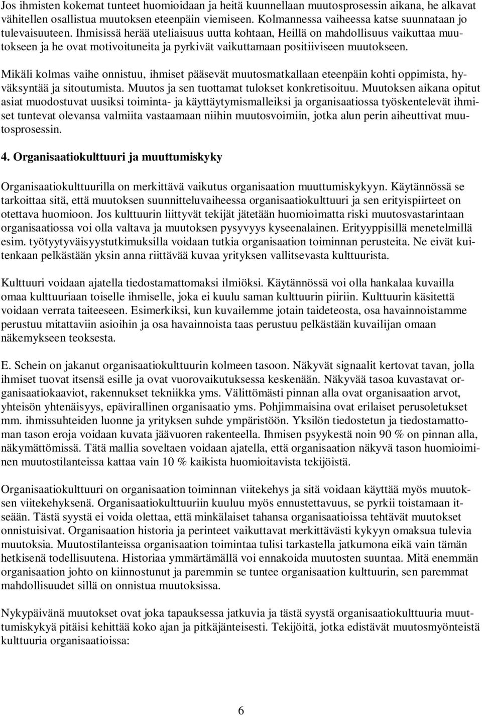 Ihmisissä herää uteliaisuus uutta kohtaan, Heillä on mahdollisuus vaikuttaa muutokseen ja he ovat motivoituneita ja pyrkivät vaikuttamaan positiiviseen muutokseen.