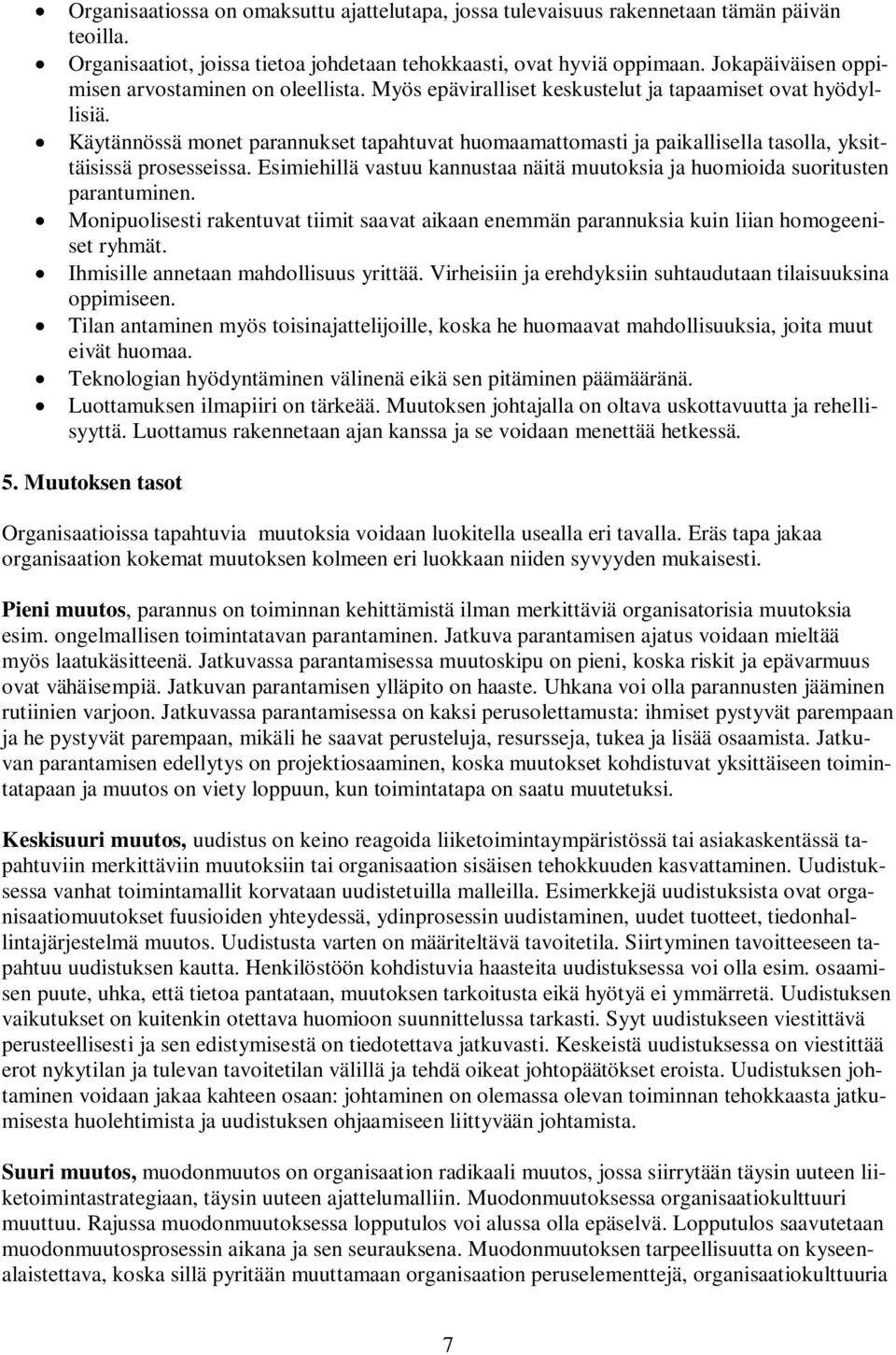 Käytännössä monet parannukset tapahtuvat huomaamattomasti ja paikallisella tasolla, yksittäisissä prosesseissa. Esimiehillä vastuu kannustaa näitä muutoksia ja huomioida suoritusten parantuminen.