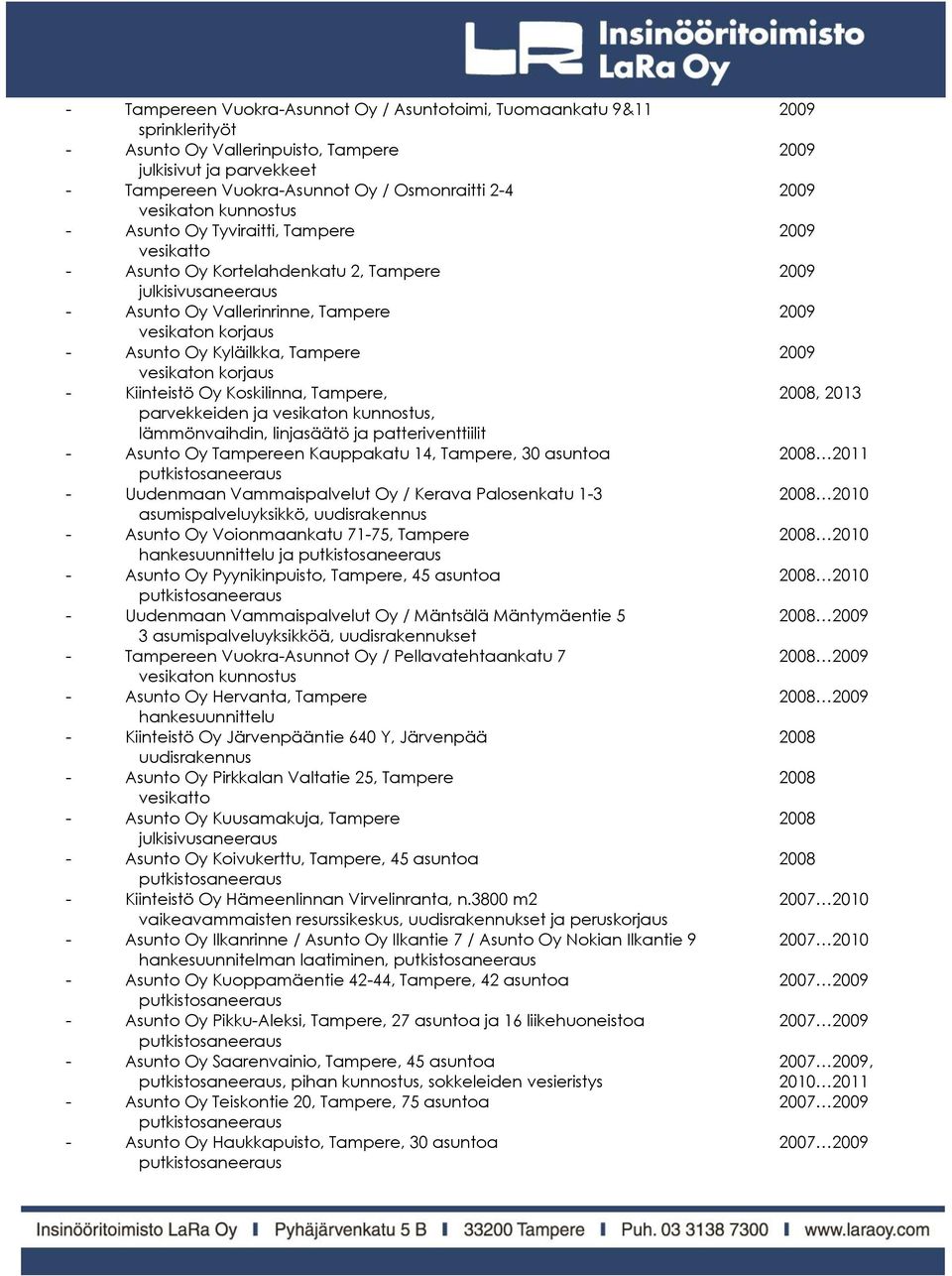 Tampere 2009 vesikaton korjaus - Kiinteistö Oy Koskilinna, Tampere, 2008, 2013 parvekkeiden ja vesikaton kunnostus, lämmönvaihdin, linjasäätö ja patteriventtiilit - Asunto Oy Tampereen Kauppakatu 14,