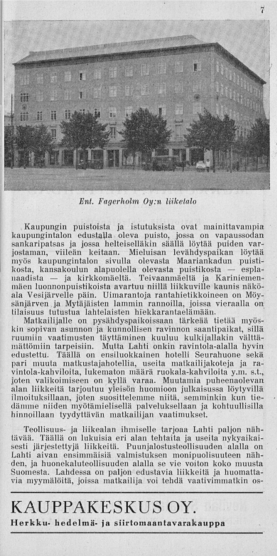 varjostaman, viileän keitaan. Mieluisan levähdyspaikan löytää myös kaupungintalon sivulla olevasta Maariankadun puistikosta, kansakoulun alapuolella olevasta puistikosta espla- iiaadista kirkkomäeltä.