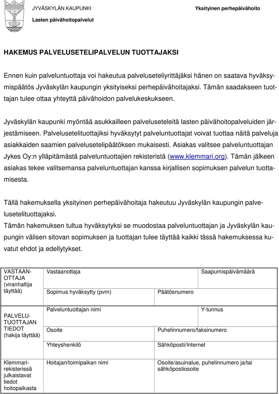 Jyväskylän kaupunki myöntää asukkailleen palveluseteleitä lasten päivähoitopalveluiden järjestämiseen.