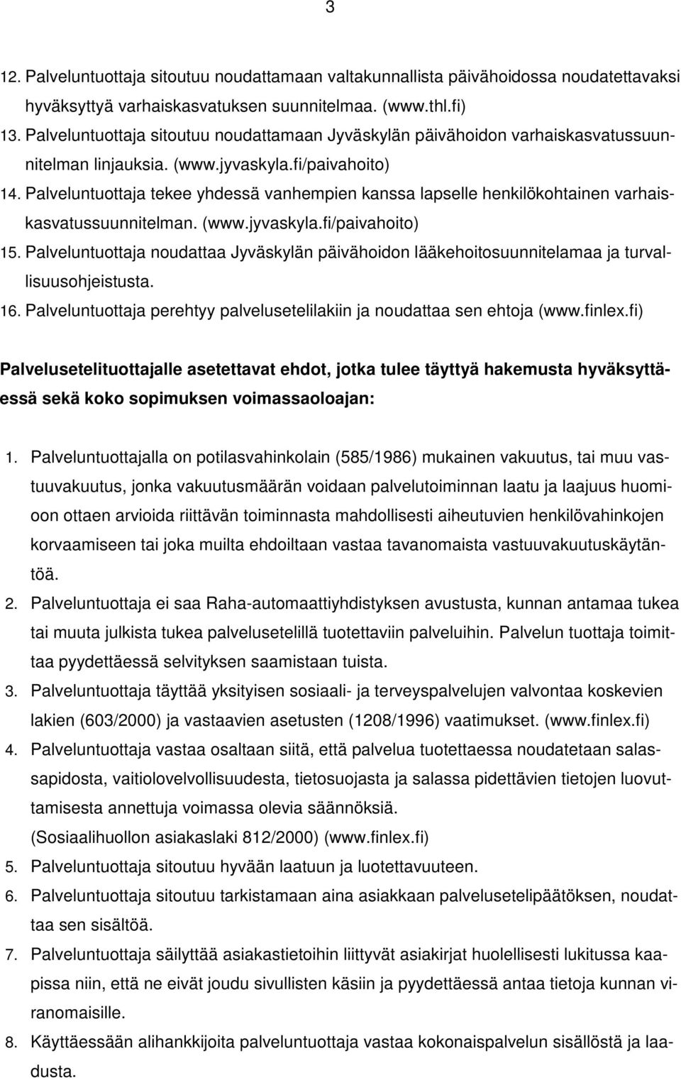 Palveluntuottaja tekee yhdessä vanhempien kanssa lapselle henkilökohtainen varhaiskasvatussuunnitelman. (www.jyvaskyla.fi/paivahoito) 15.