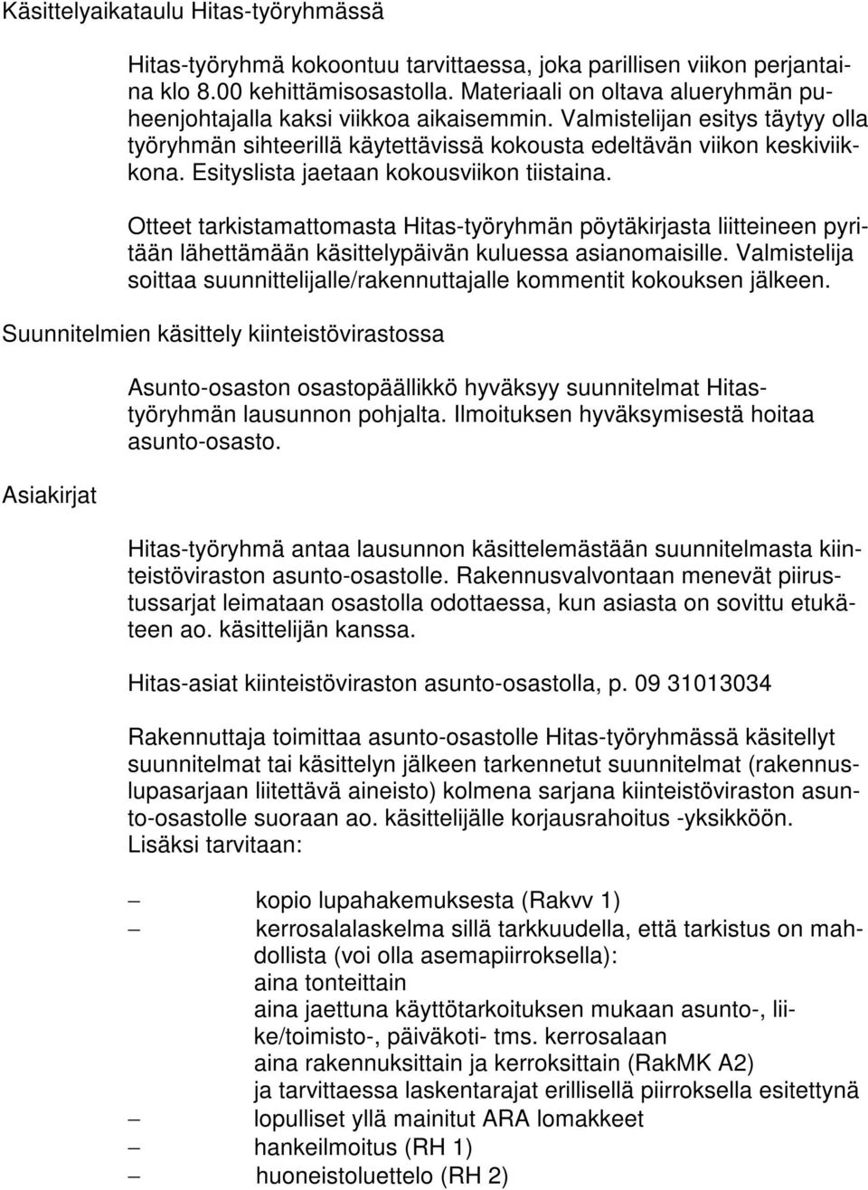 Esityslista jaetaan kokousviikon tiistaina. Otteet tarkistamattomasta Hitas-työryhmän pöytäkirjasta liitteineen pyritään lähettämään käsittelypäivän kuluessa asianomaisille.