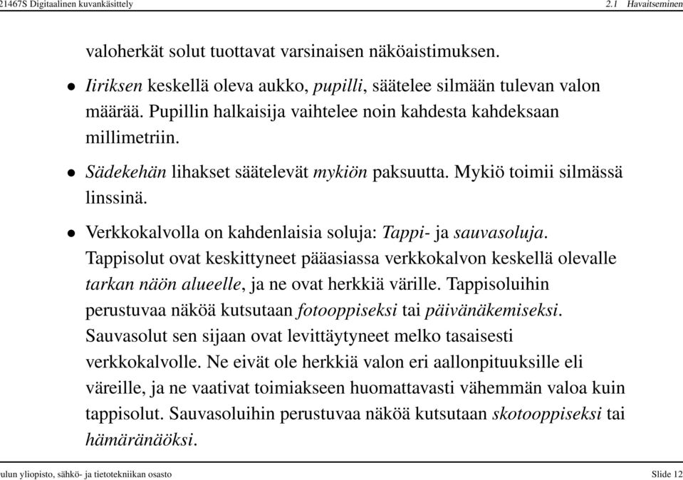 Verkkokalvolla on kahdenlaisia soluja: Tappi- ja sauvasoluja. Tappisolut ovat keskittyneet pääasiassa verkkokalvon keskellä olevalle tarkan näön alueelle, ja ne ovat herkkiä värille.