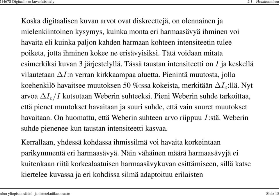 intensiteetin tulee poiketa, jotta ihminen kokee ne erisävyisiksi. Tätä voidaan mitata esimerkiksi kuvan 3 järjestelyllä.