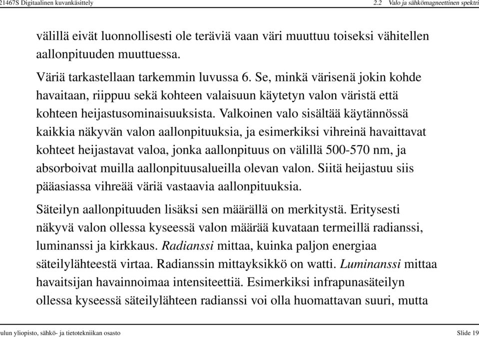 Valkoinen valo sisältää käytännössä kaikkia näkyvän valon aallonpituuksia, ja esimerkiksi vihreinä havaittavat kohteet heijastavat valoa, jonka aallonpituus on välillä 500-570 nm, ja absorboivat