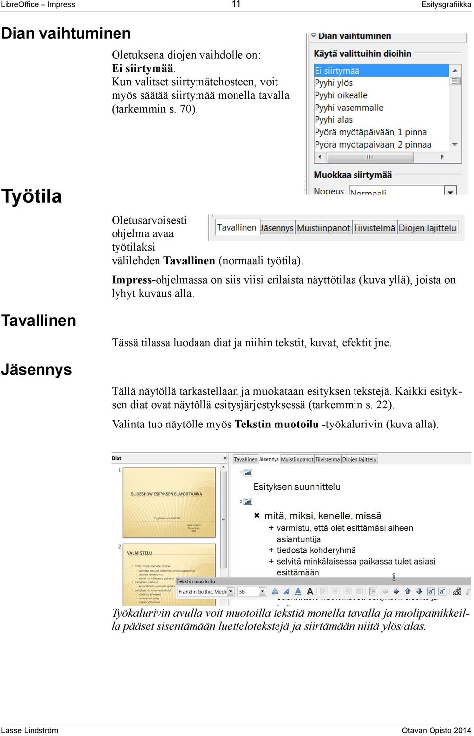 Tavallinen Tässä tilassa luodaan diat ja niihin tekstit, kuvat, efektit jne. Jäsennys Tällä näytöllä tarkastellaan ja muokataan esityksen tekstejä.