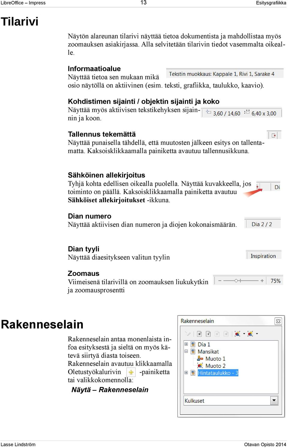 Kohdistimen sijainti / objektin sijainti ja koko Näyttää myös aktiivisen tekstikehyksen sijainnin ja koon.