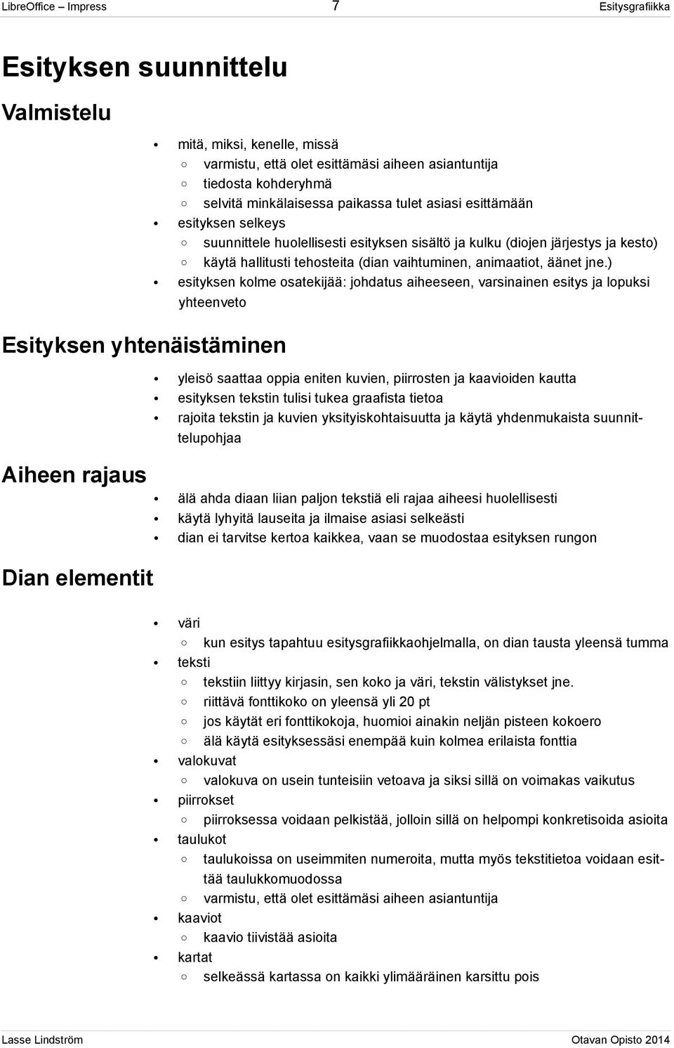 ) esityksen kolme osatekijää: johdatus aiheeseen, varsinainen esitys ja lopuksi yhteenveto Esityksen yhtenäistäminen yleisö saattaa oppia eniten kuvien, piirrosten ja kaavioiden kautta esityksen