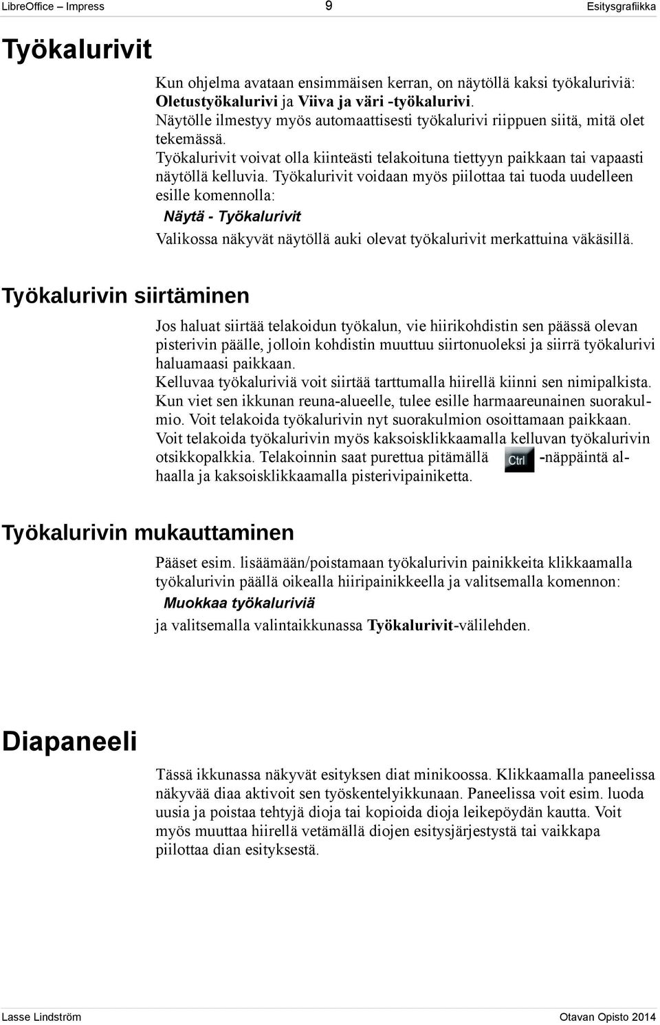 Työkalurivit voidaan myös piilottaa tai tuoda uudelleen esille komennolla: Näytä - Työkalurivit Valikossa näkyvät näytöllä auki olevat työkalurivit merkattuina väkäsillä.