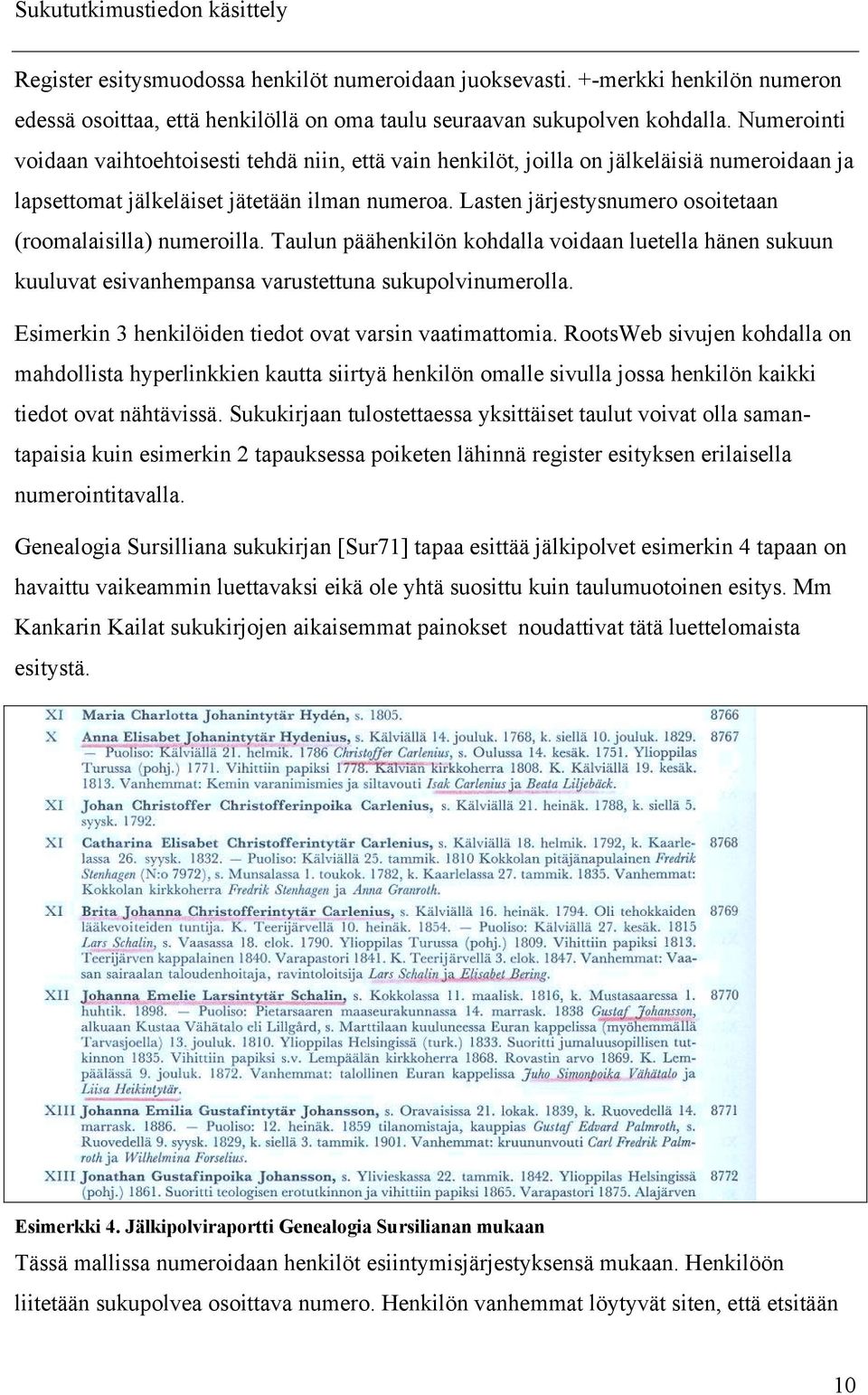 Lasten järjestysnumero osoitetaan (roomalaisilla) numeroilla. Taulun päähenkilön kohdalla voidaan luetella hänen sukuun kuuluvat esivanhempansa varustettuna sukupolvinumerolla.