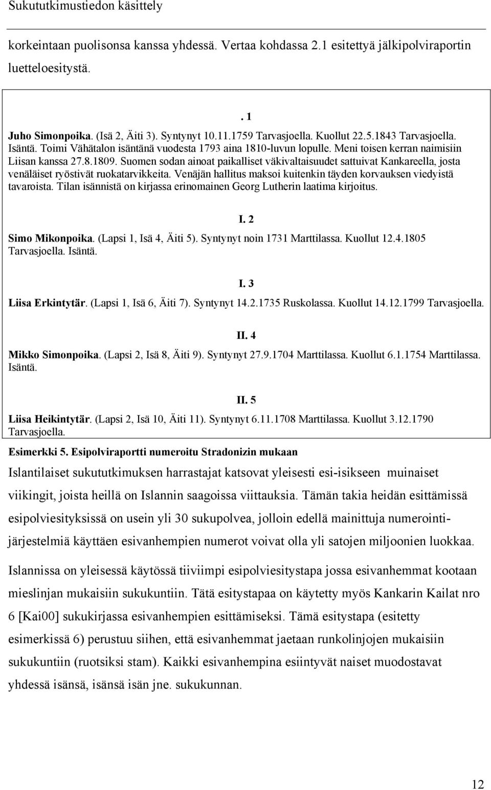 Suomen sodan ainoat paikalliset väkivaltaisuudet sattuivat Kankareella, josta venäläiset ryöstivät ruokatarvikkeita. Venäjän hallitus maksoi kuitenkin täyden korvauksen viedyistä tavaroista.