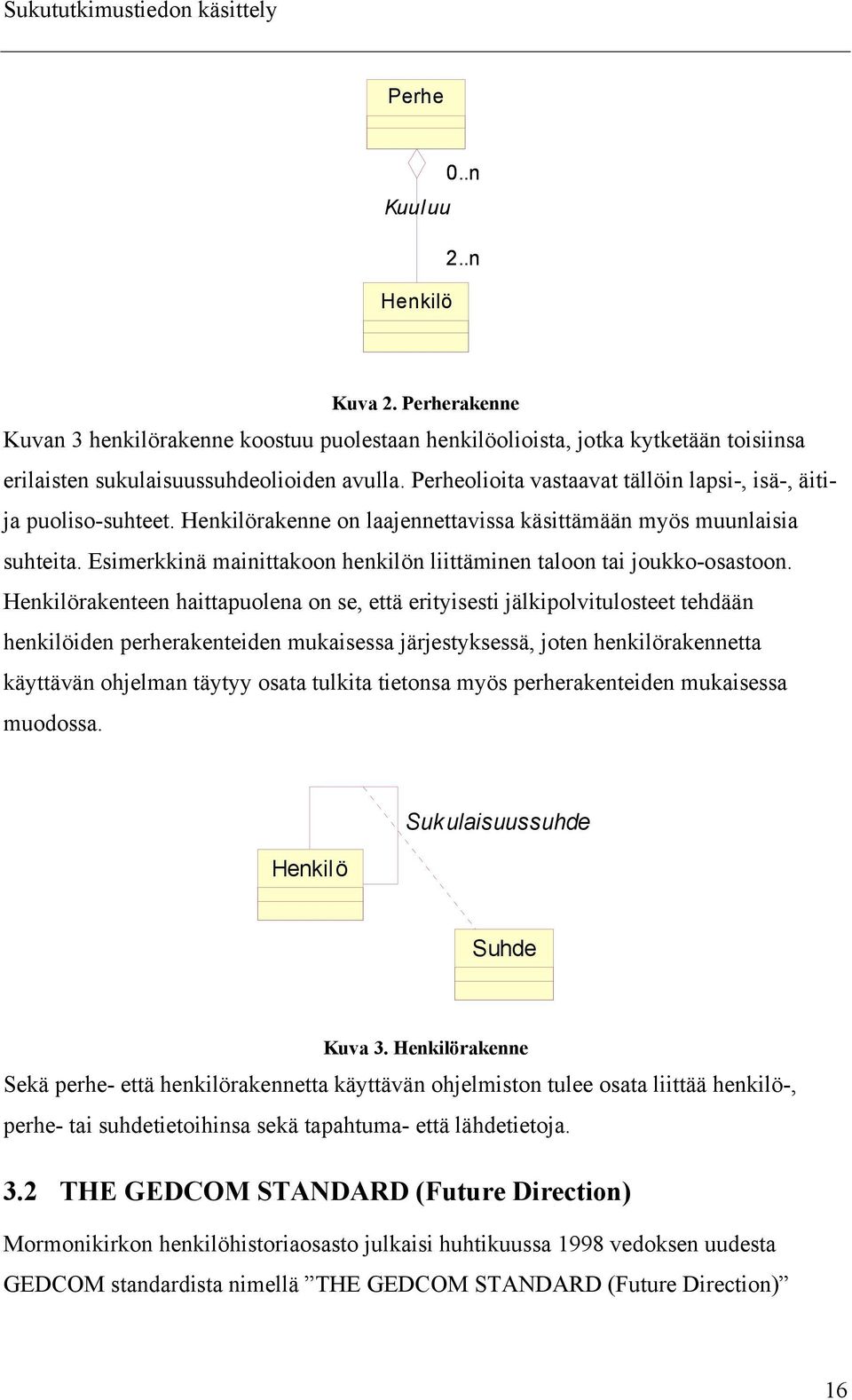 Esimerkkinä mainittakoon henkilön liittäminen taloon tai joukko-osastoon.