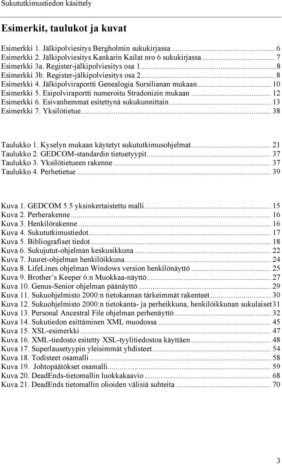 Esipolviraportti numeroitu Stradonizin mukaan... 12 Esimerkki 6. Esivanhemmat esitettynä sukukunnittain... 13 Esimerkki 7. Yksilötietue... 38 Taulukko 1. Kyselyn mukaan käytetyt sukututkimusohjelmat.