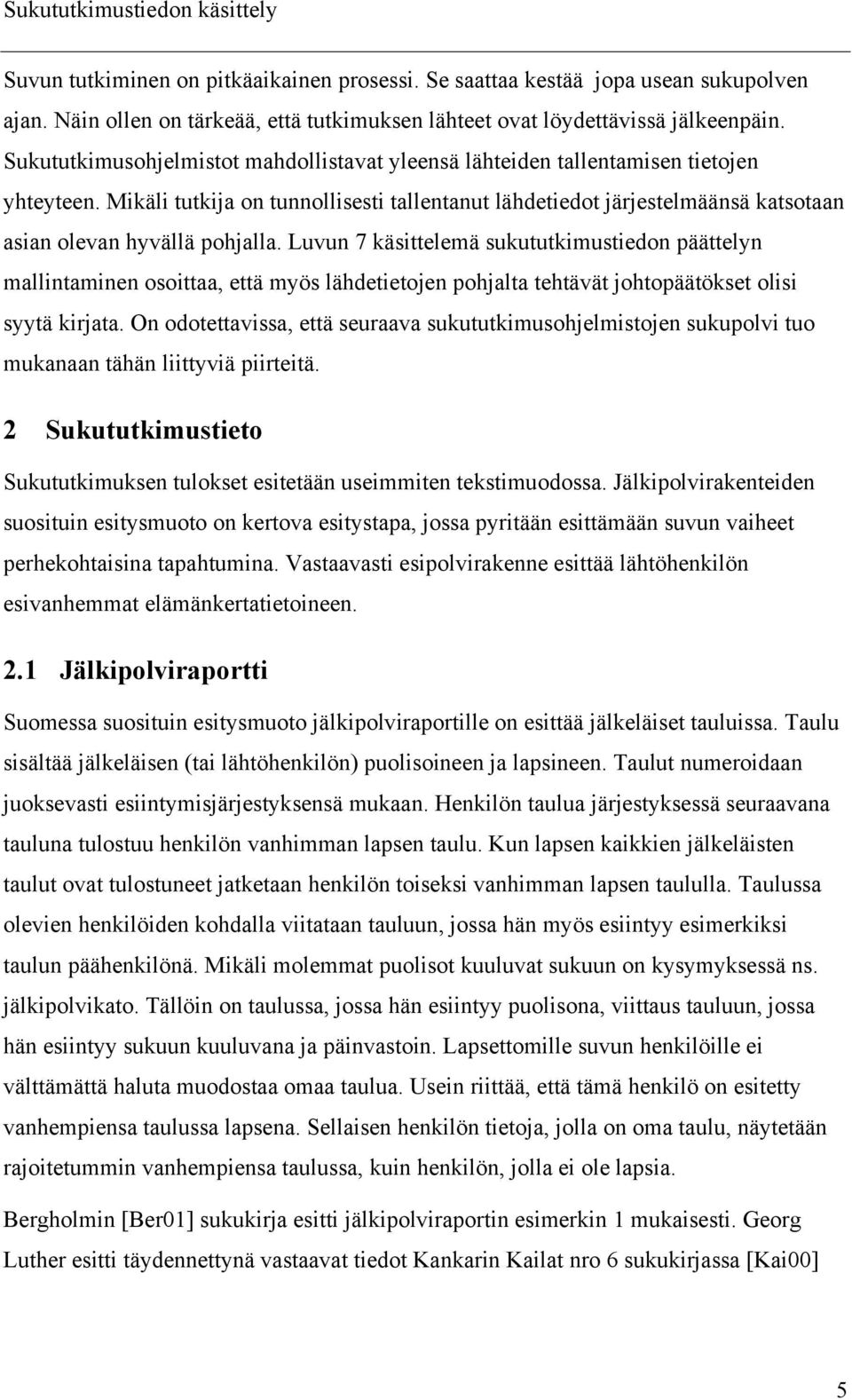 Mikäli tutkija on tunnollisesti tallentanut lähdetiedot järjestelmäänsä katsotaan asian olevan hyvällä pohjalla.