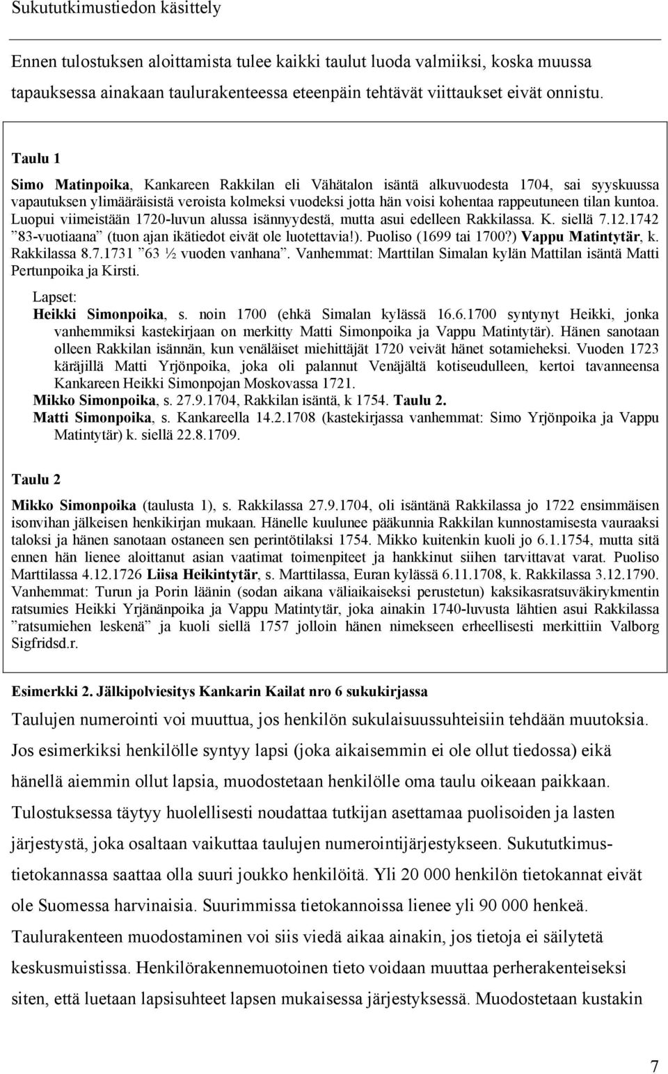 kuntoa. Luopui viimeistään 1720-luvun alussa isännyydestä, mutta asui edelleen Rakkilassa. K. siellä 7.12.1742 83-vuotiaana (tuon ajan ikätiedot eivät ole luotettavia!). Puoliso (1699 tai 1700?