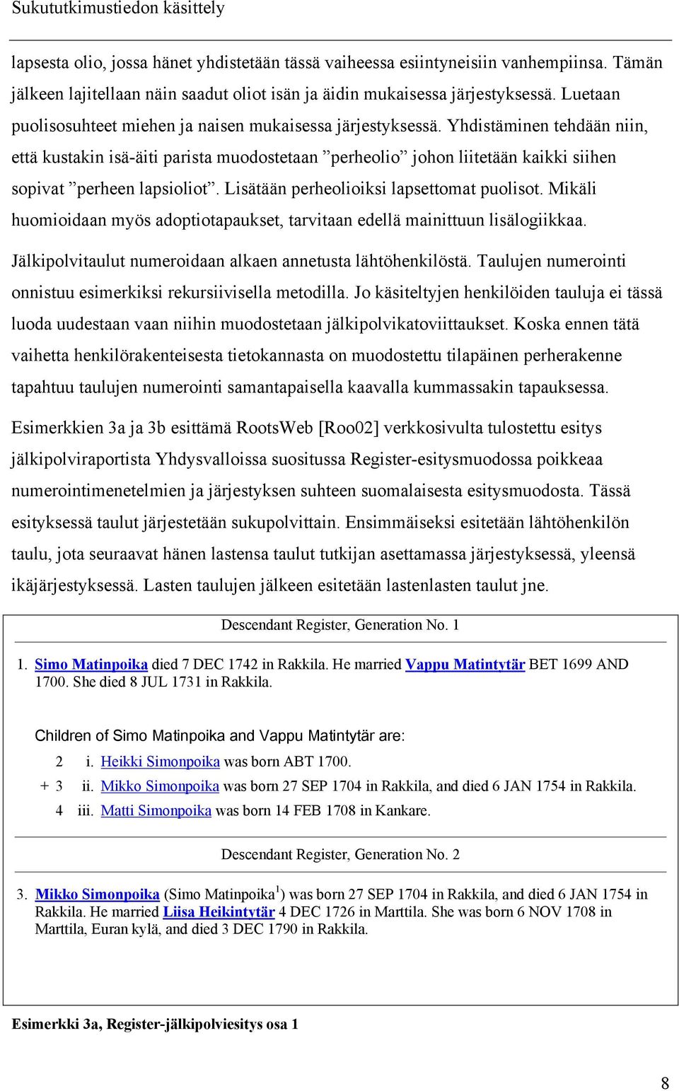 Yhdistäminen tehdään niin, että kustakin isä-äiti parista muodostetaan perheolio johon liitetään kaikki siihen sopivat perheen lapsioliot. Lisätään perheolioiksi lapsettomat puolisot.