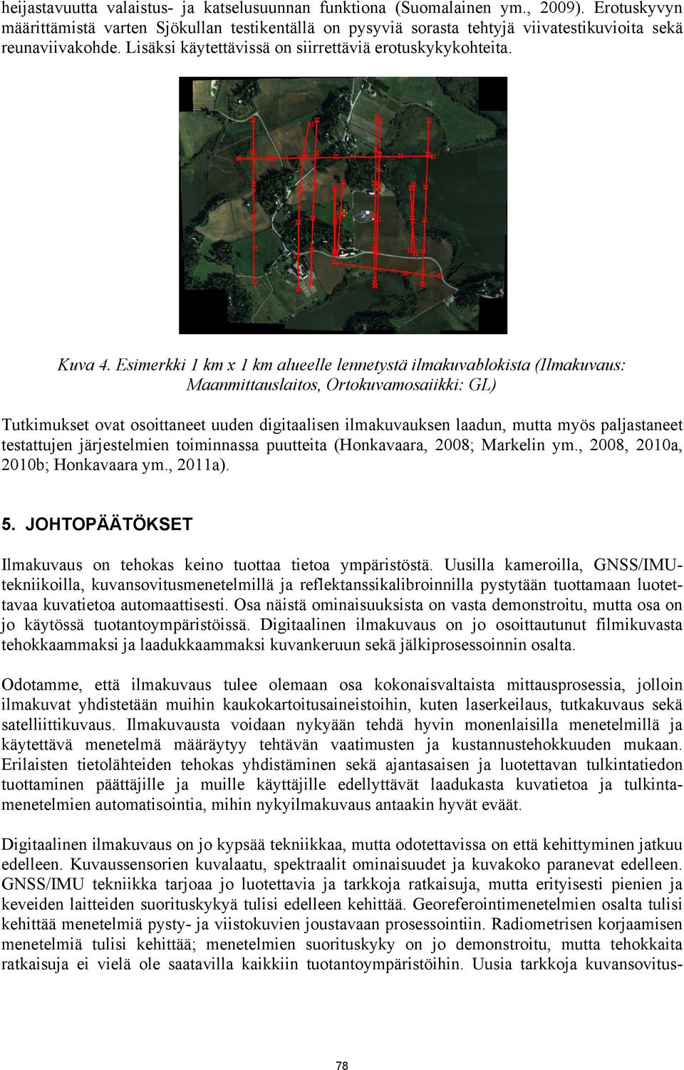 Esimerkki 1 km x 1 km alueelle lennetystä ilmakuvablokista (Ilmakuvaus: Maanmittauslaitos, Ortokuvamosaiikki: GL) Tutkimukset ovat osoittaneet uuden digitaalisen ilmakuvauksen laadun, mutta myös