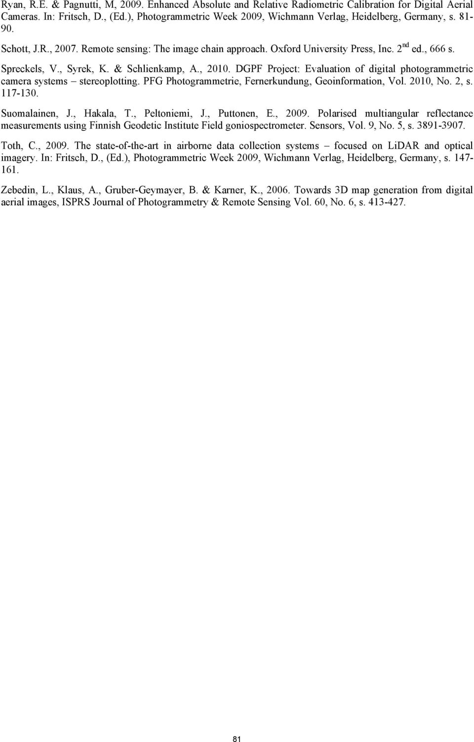 , Syrek, K. & Schlienkamp, A., 2010. DGPF Project: Evaluation of digital photogrammetric camera systems stereoplotting. PFG Photogrammetrie, Fernerkundung, Geoinformation, Vol. 2010, No. 2, s.