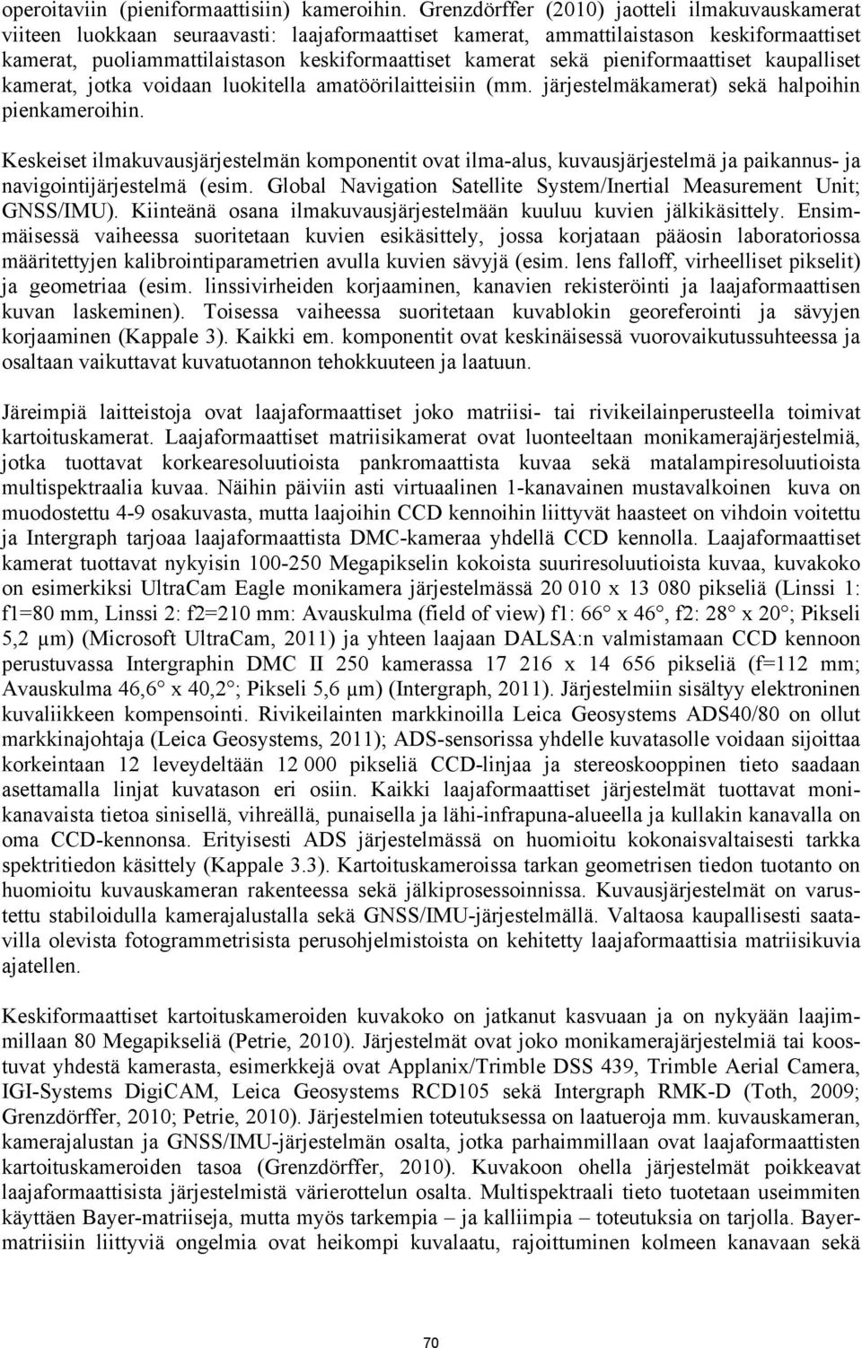 sekä pieniformaattiset kaupalliset kamerat, jotka voidaan luokitella amatöörilaitteisiin (mm. järjestelmäkamerat) sekä halpoihin pienkameroihin.
