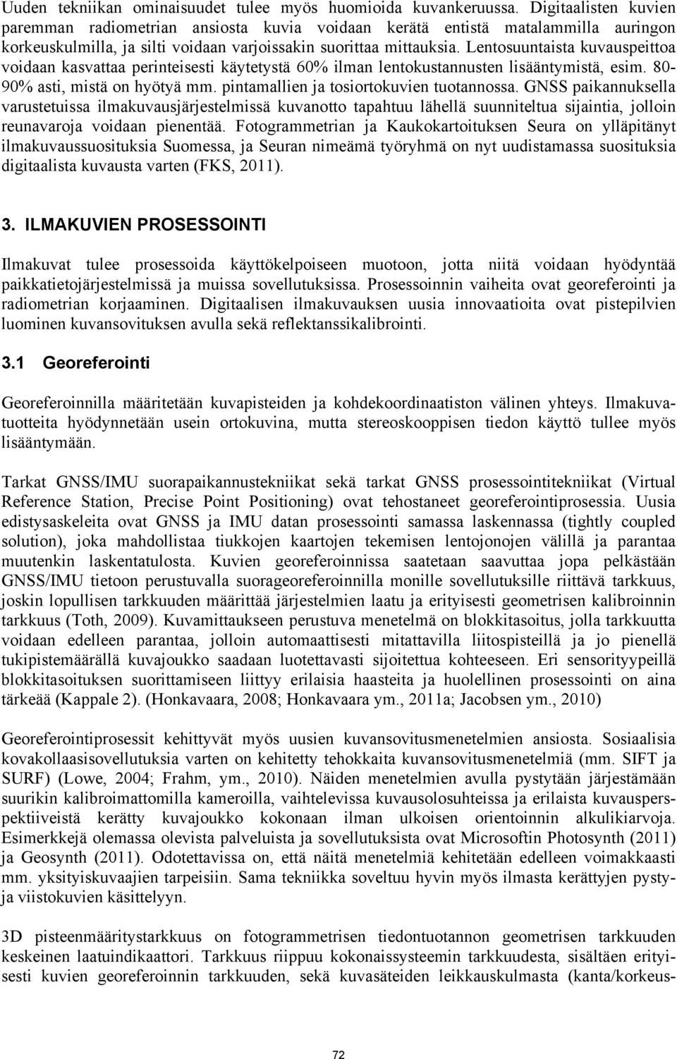 Lentosuuntaista kuvauspeittoa voidaan kasvattaa perinteisesti käytetystä 60% ilman lentokustannusten lisääntymistä, esim. 80-90% asti, mistä on hyötyä mm. pintamallien ja tosiortokuvien tuotannossa.