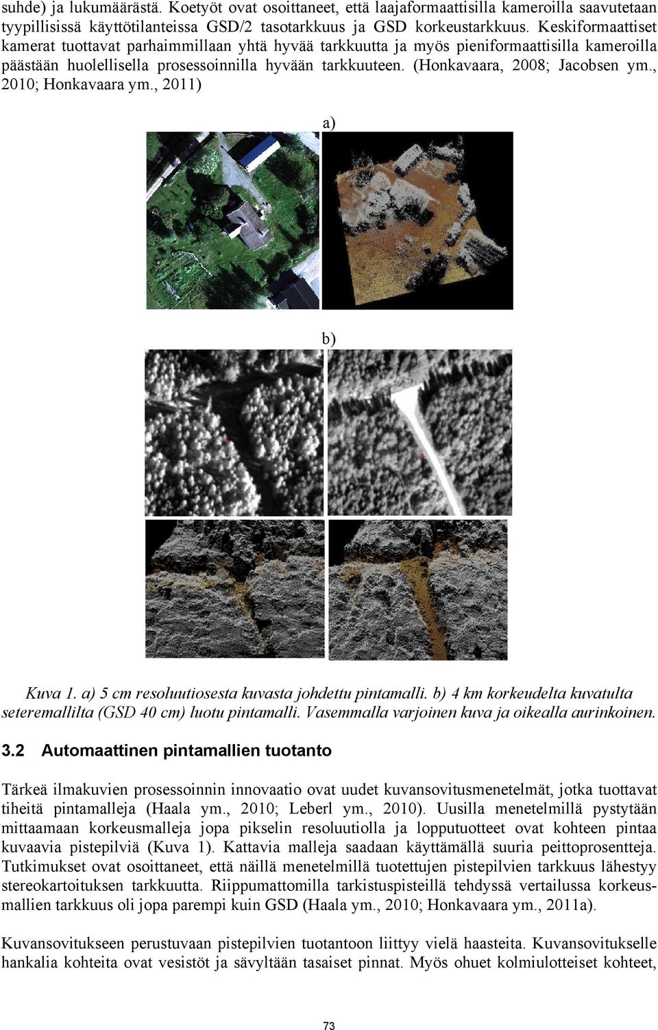 (Honkavaara, 2008; Jacobsen ym., 2010; Honkavaara ym., 2011) a) b) Kuva 1. a) 5 cm resoluutiosesta kuvasta johdettu pintamalli.