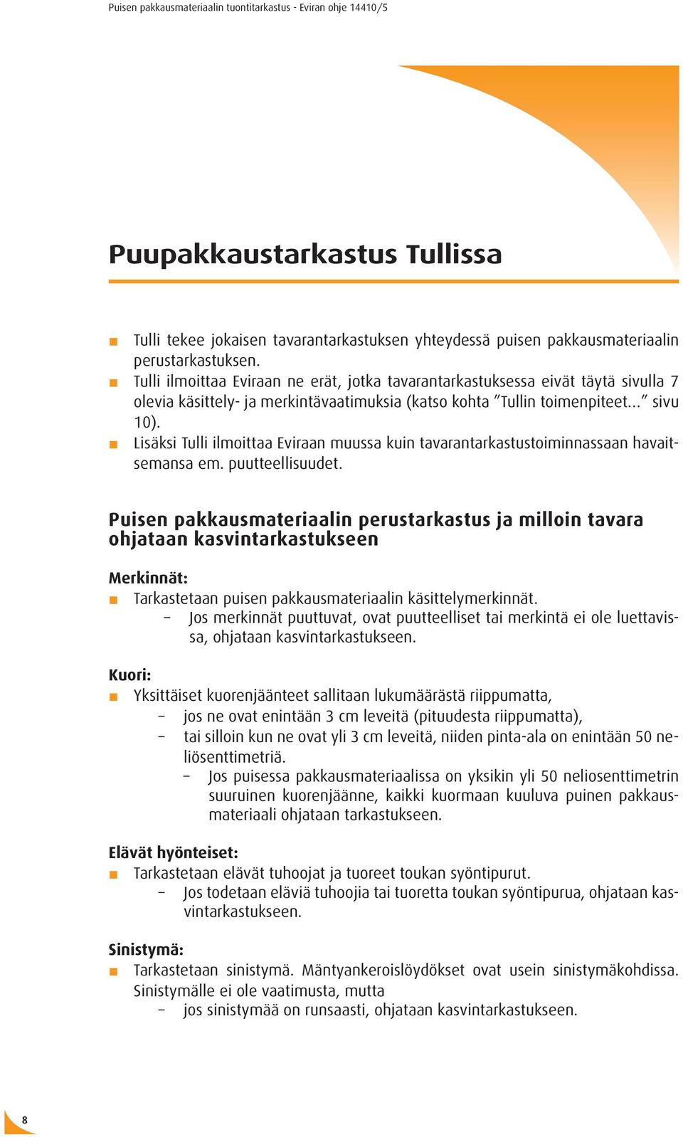 Lisäksi Tulli ilmoittaa Eviraan muussa kuin tavarantarkastustoiminnassaan havaitsemansa em. puutteellisuudet.