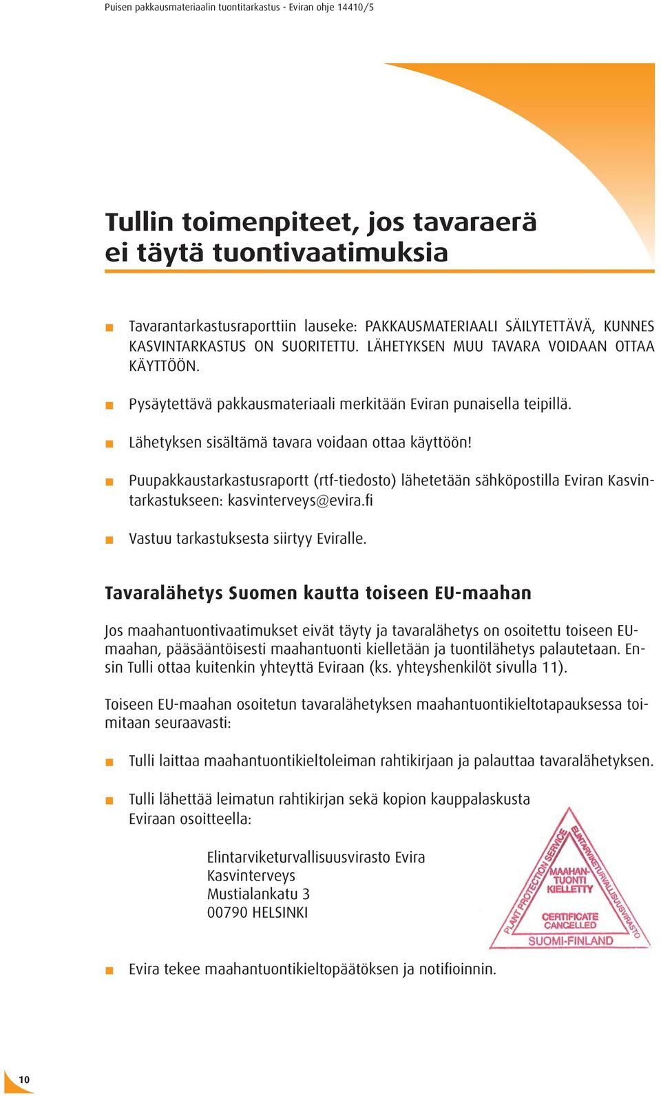 Puupakkaustarkastusraportt (rtf-tiedosto) lähetetään sähköpostilla Eviran Kasvintarkastukseen: kasvinterveys@evira.fi Vastuu tarkastuksesta siirtyy Eviralle.