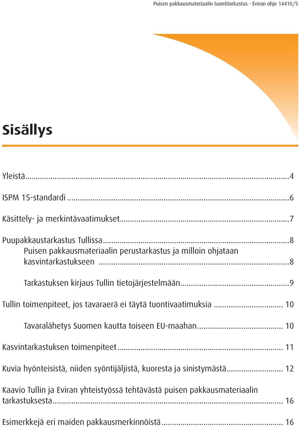 ..9 Tullin toimenpiteet, jos tavaraerä ei täytä tuontivaatimuksia... 10 Tavaralähetys Suomen kautta toiseen EU-maahan... 10 Kasvintarkastuksen toimenpiteet.