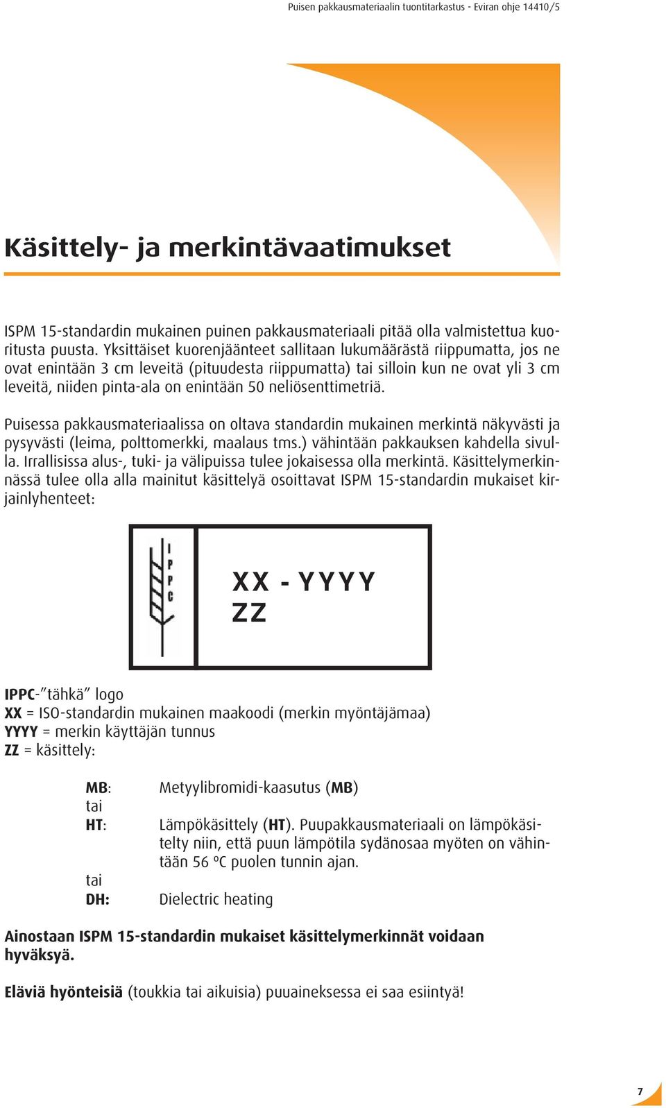 neliösenttimetriä. Puisessa pakkausmateriaalissa on oltava standardin mukainen merkintä näkyvästi ja pysyvästi (leima, polttomerkki, maalaus tms.) vähintään pakkauksen kahdella sivulla.