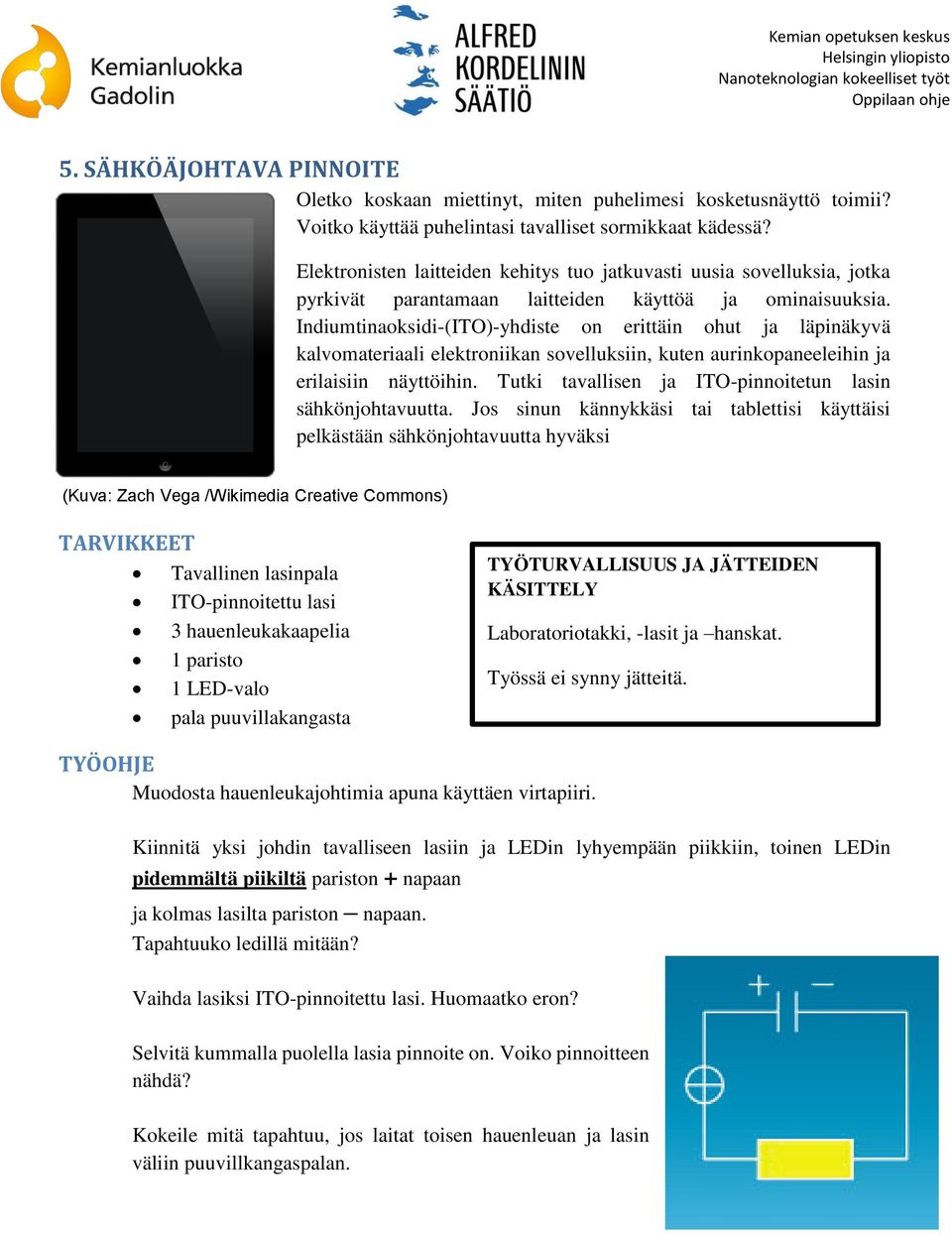 Indiumtinaoksidi-(ITO)-yhdiste on erittäin ohut ja läpinäkyvä kalvomateriaali elektroniikan sovelluksiin, kuten aurinkopaneeleihin ja erilaisiin näyttöihin.