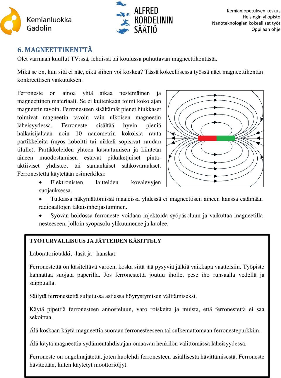 Ferronesteen sisältämät pienet hiukkaset toimivat magneetin tavoin vain ulkoisen magneetin läheisyydessä.