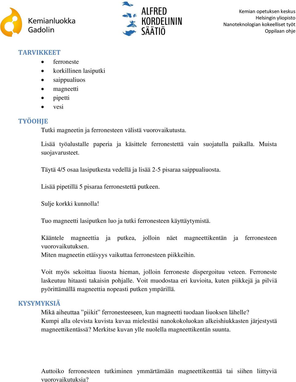 Lisää pipetillä 5 pisaraa ferronestettä putkeen. Sulje korkki kunnolla! Tuo magneetti lasiputken luo ja tutki ferronesteen käyttäytymistä.