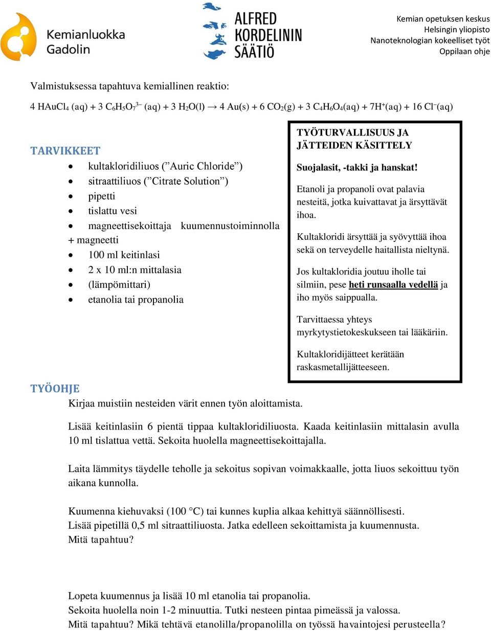 propanolia TYÖTURVALLISUUS JA JÄTTEIDEN KÄSITTELY Suojalasit, -takki ja hanskat! Etanoli ja propanoli ovat palavia nesteitä, jotka kuivattavat ja ärsyttävät ihoa.