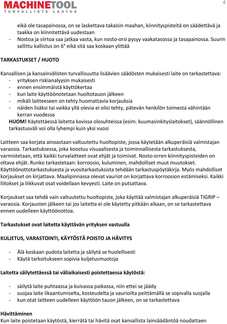 Suurin sallittu kallistus on 6 eikä sitä saa koskaan ylittää TARKASTUKSET / HUOTO Kansallisen ja kansainvälisten turvallisuutta lisäävien säädösten mukaisesti laite on tarkastettava: - yrityksen