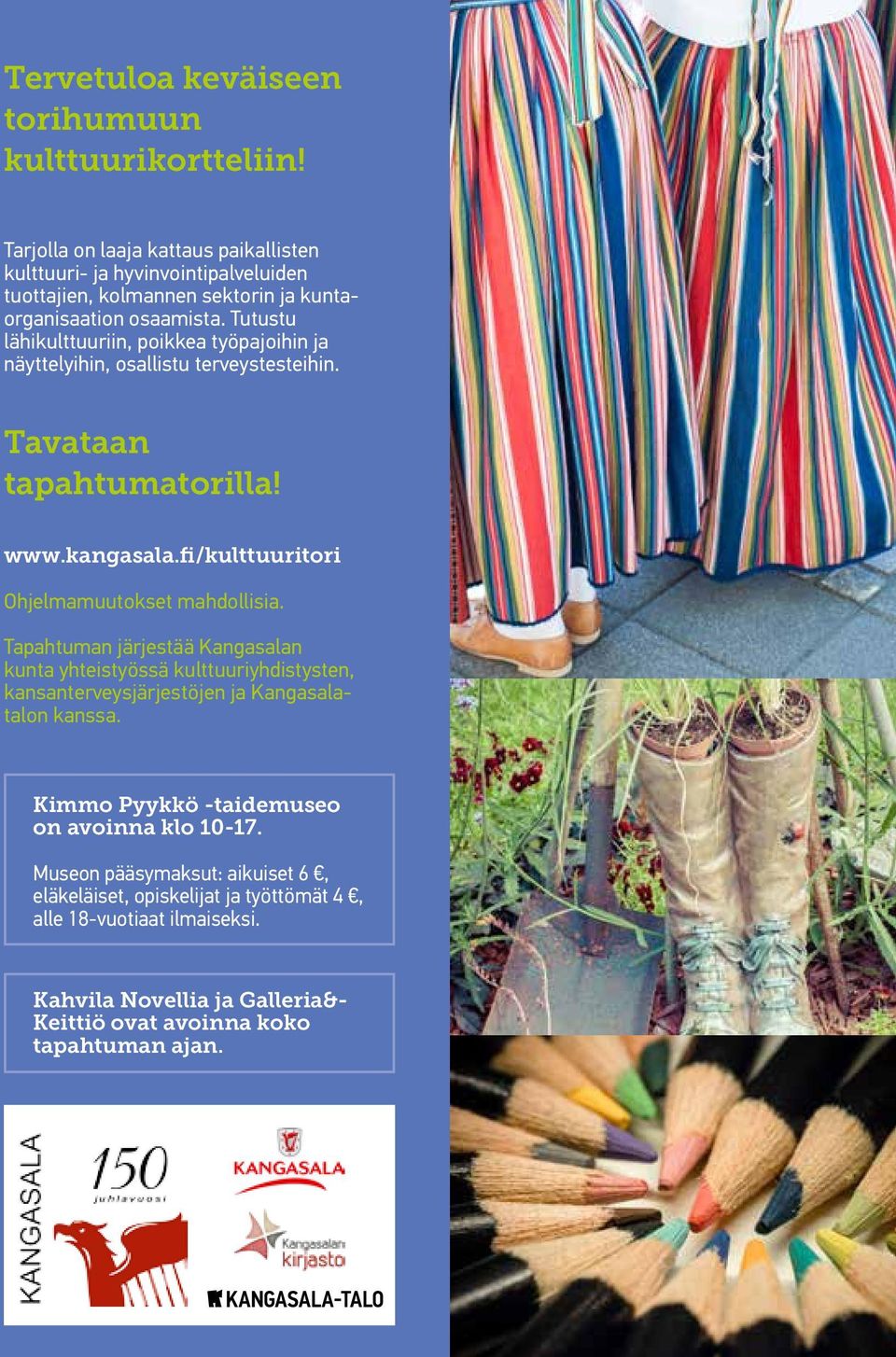 Tutustu lähikulttuuriin, poikkea työpajoihin ja näyttelyihin, osallistu terveystesteihin. Tavataan tapahtumatorilla! www.kangasala.fi/kulttuuritori Ohjelmamuutokset mahdollisia.