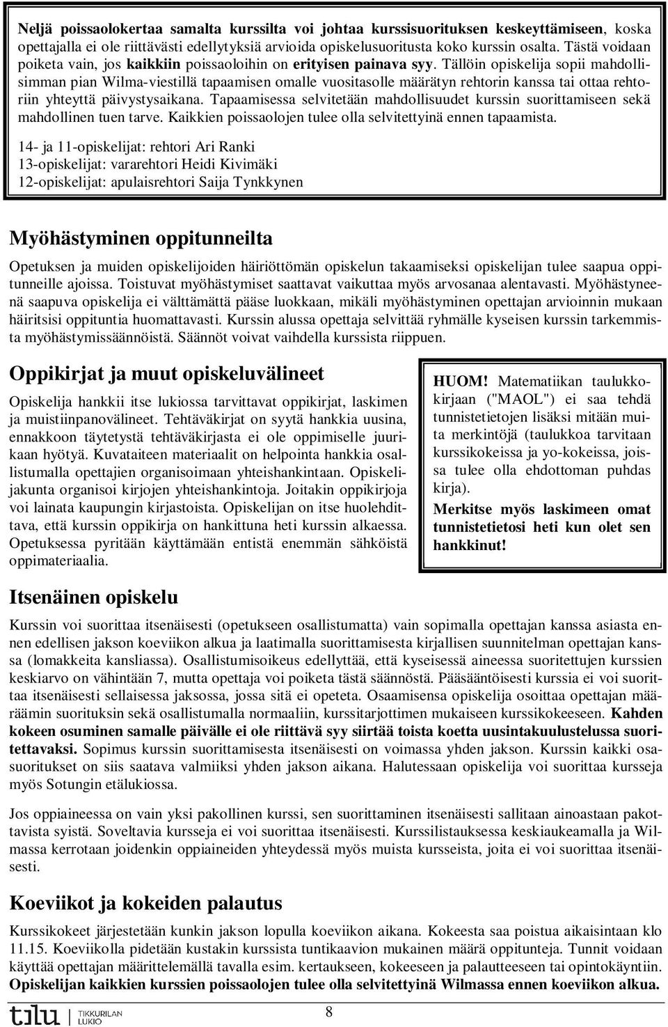 Tällöin opiskelija sopii mahdollisimman pian Wilma-viestillä tapaamisen omalle vuositasolle määrätyn rehtorin kanssa tai ottaa rehtoriin yhteyttä päivystysaikana.