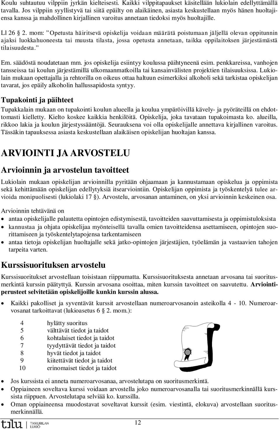 mom: Opetusta häiritsevä opiskelija voidaan määrätä poistumaan jäljellä olevan oppitunnin ajaksi luokkahuoneesta tai muusta tilasta, jossa opetusta annetaan, taikka oppilaitoksen järjestämästä