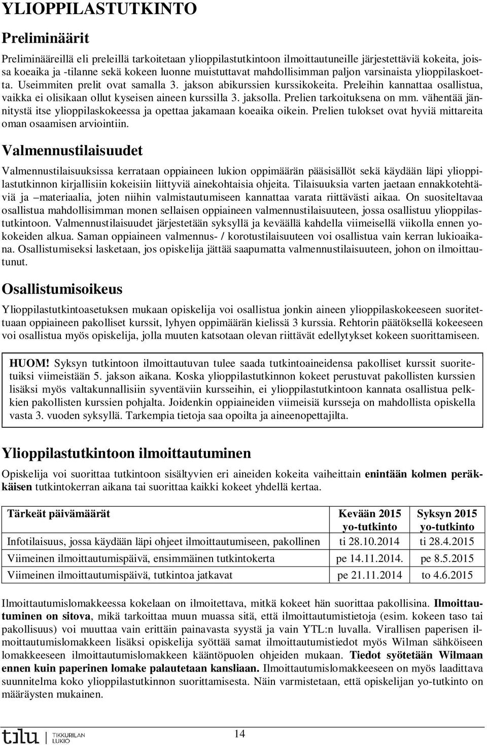 Preleihin kannattaa osallistua, vaikka ei olisikaan ollut kyseisen aineen kurssilla. jaksolla. Prelien tarkoituksena on mm.